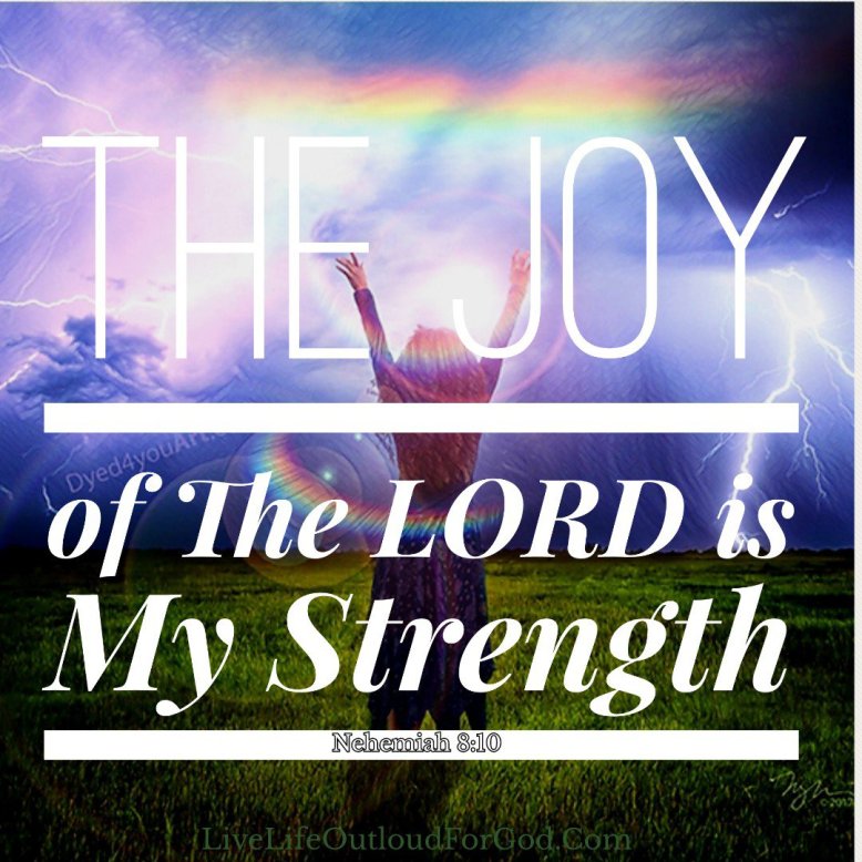 The joy of the lord is my strength